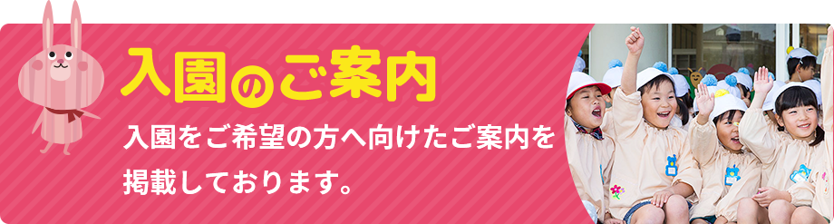 ⼊園のご案内入園をご希望の⽅へ向けたご案内を掲載しております。